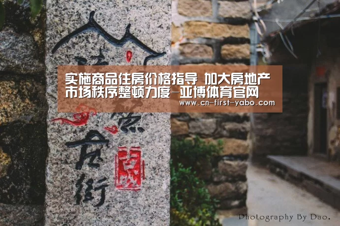 实施商品住房价格指导 加大房地产市场秩序整顿力度-亚博体育官网(图1) 亚博体育官网