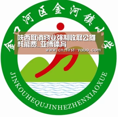 陕西取消物业强制收取公摊耗能费_亚博体育(图2) 亚博官网